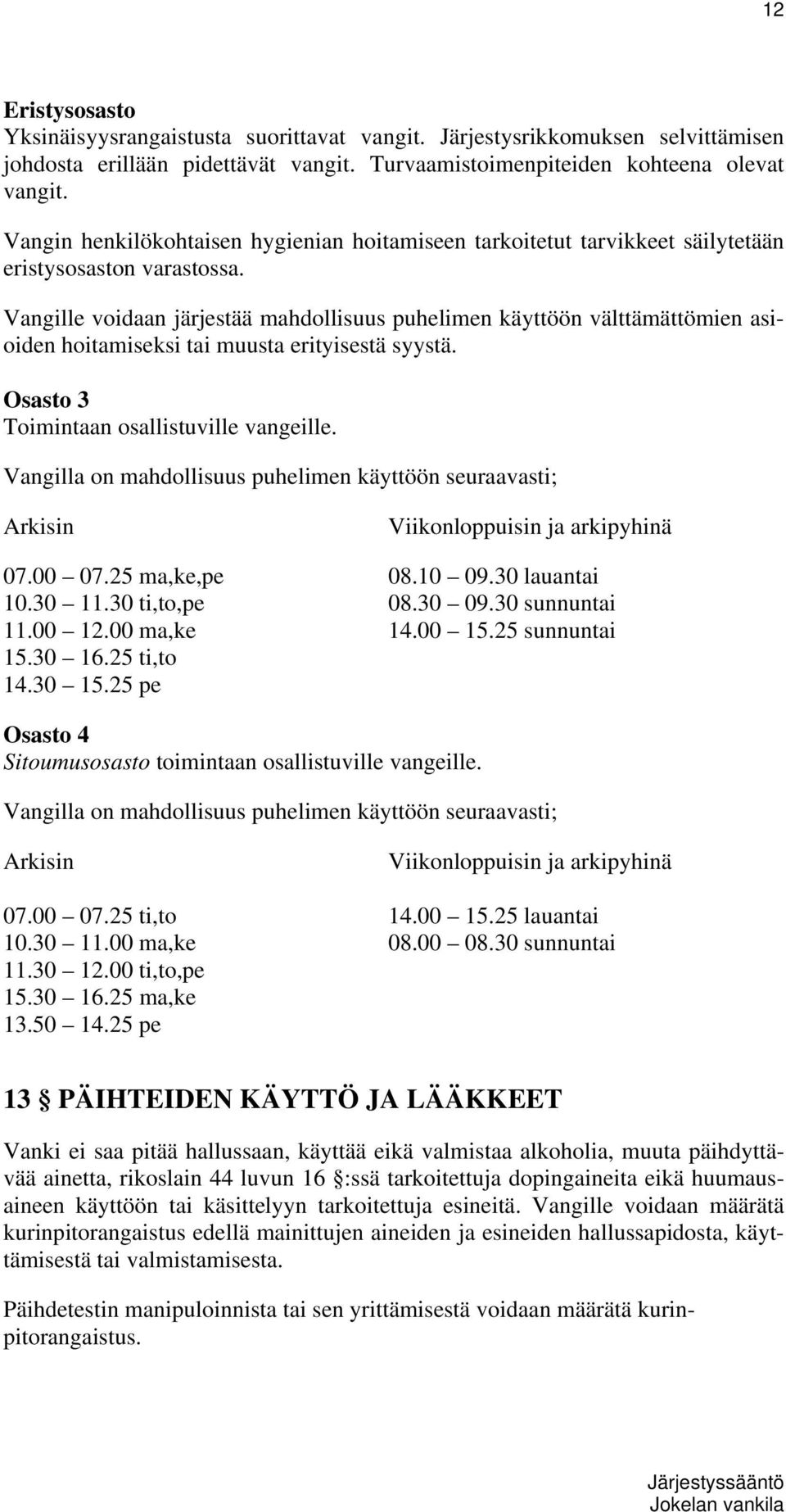 Vangille voidaan järjestää mahdollisuus puhelimen käyttöön välttämättömien asioiden hoitamiseksi tai muusta erityisestä syystä. Osasto 3 Toimintaan osallistuville vangeille.