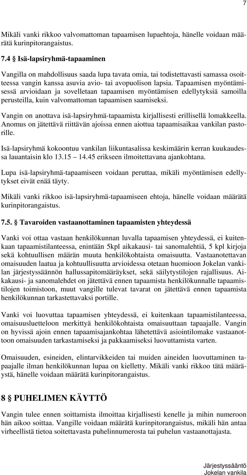 Tapaamisen myöntämisessä arvioidaan ja sovelletaan tapaamisen myöntämisen edellytyksiä samoilla perusteilla, kuin valvomattoman tapaamisen saamiseksi.