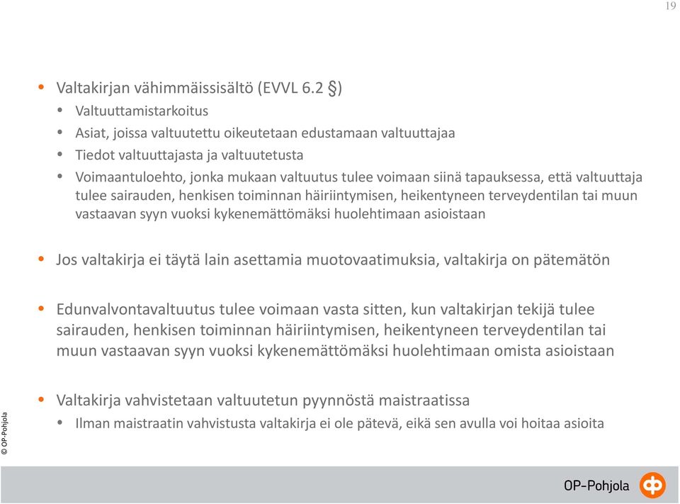 että valtuuttaja tulee sairauden, henkisen toiminnan häiriintymisen, heikentyneen terveydentilan tai muun vastaavan syyn vuoksi kykenemättömäksi huolehtimaan asioistaan Jos valtakirja ei täytä lain