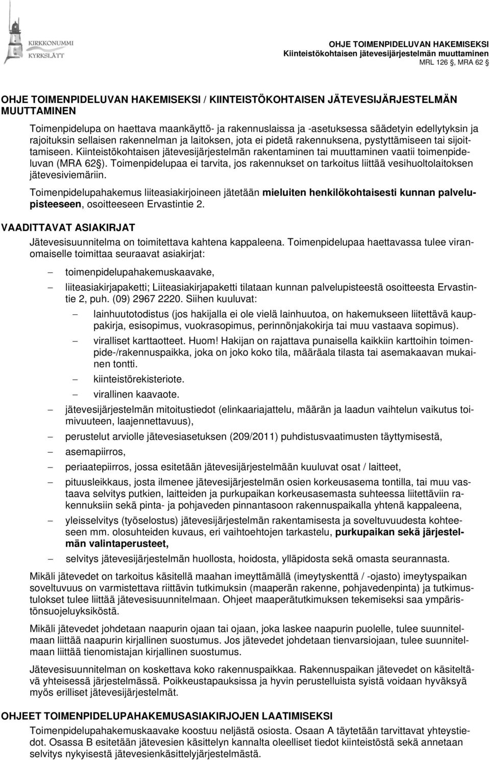 sijoittamiseen. Kiinteistökohtaisen jätevesijärjestelmän rakentaminen tai muuttaminen vaatii toimenpideluvan (MRA 62 ).