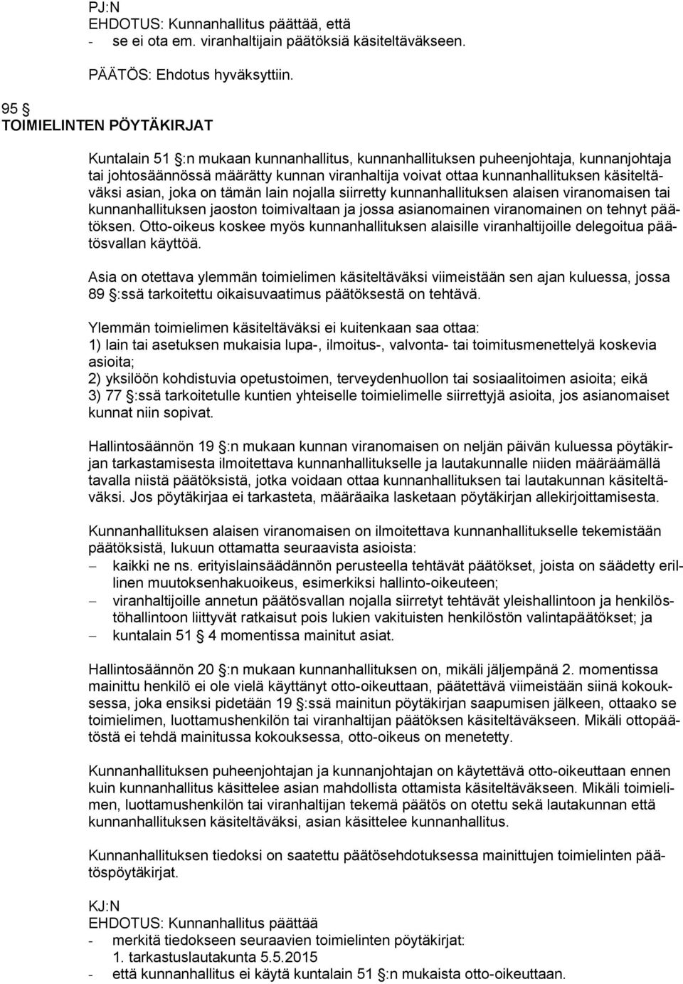 käsiteltäväksi asian, joka on tämän lain nojalla siirretty kunnanhallituksen alaisen viranomaisen tai kunnanhallituksen jaoston toimivaltaan ja jossa asianomainen viranomainen on tehnyt päätöksen.