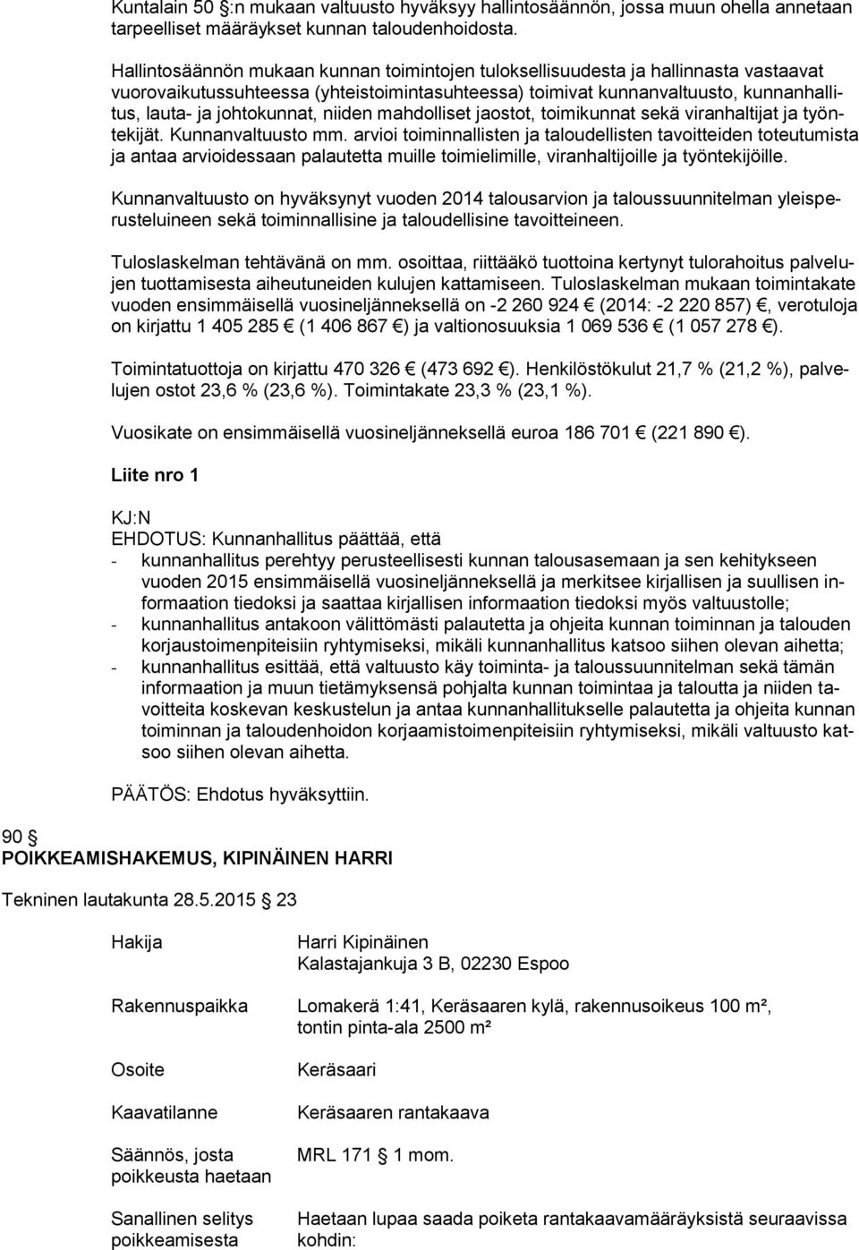niiden mahdolliset jaostot, toimikunnat sekä viranhaltijat ja työntekijät. Kunnanvaltuusto mm.