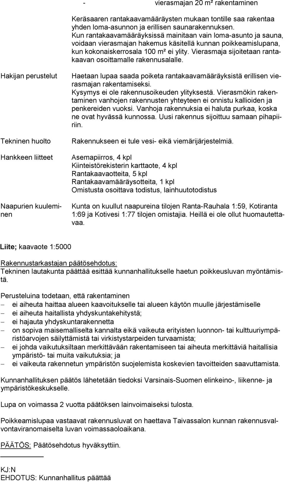 Vierasmaja sijoitetaan rantakaavan osoittamalle rakennusalalle.