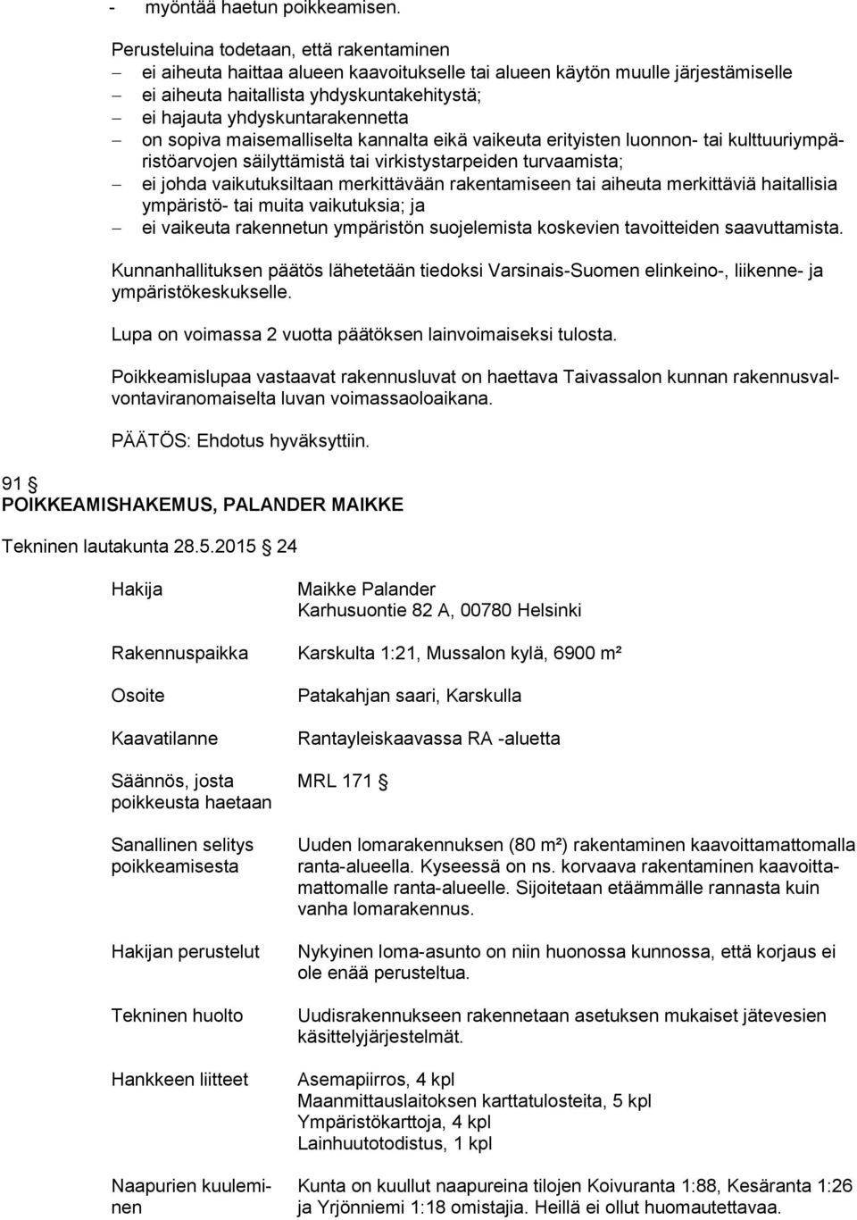 vaikeuta erityisten luonnon- tai kulttuuriympäristöarvojen ei johda vaikutuksiltaan merkittävään rakentamiseen tai aiheuta merkittäviä haitallisia ympäristö- tai muita vaikutuksia; ja ei vaikeuta