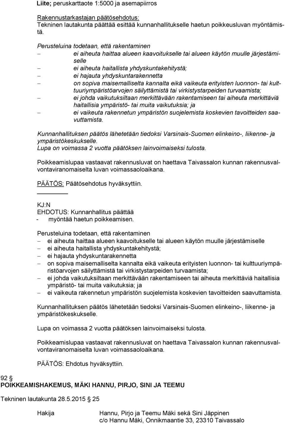 vaikeuta erityisten luonnon- tai kulttuuriympäristöarvojen ei johda vaikutuksiltaan merkittävään rakentamiseen tai aiheuta merkittäviä haitallisia ympäristö- tai muita vaikutuksia; ja ei vaikeuta
