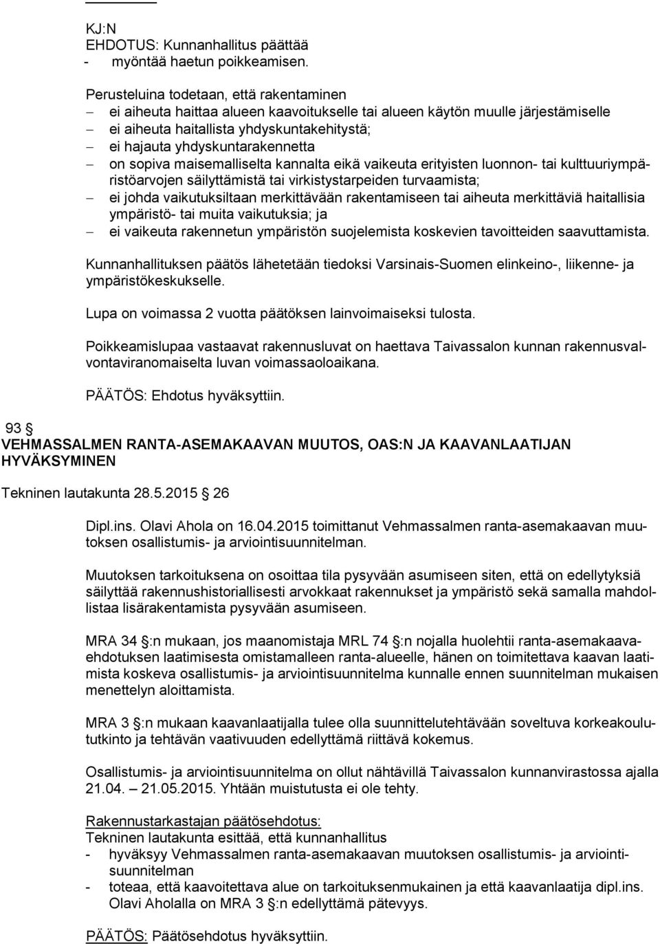 vaikeuta erityisten luonnon- tai kulttuuriympäristöarvojen ei johda vaikutuksiltaan merkittävään rakentamiseen tai aiheuta merkittäviä haitallisia ympäristö- tai muita vaikutuksia; ja ei vaikeuta