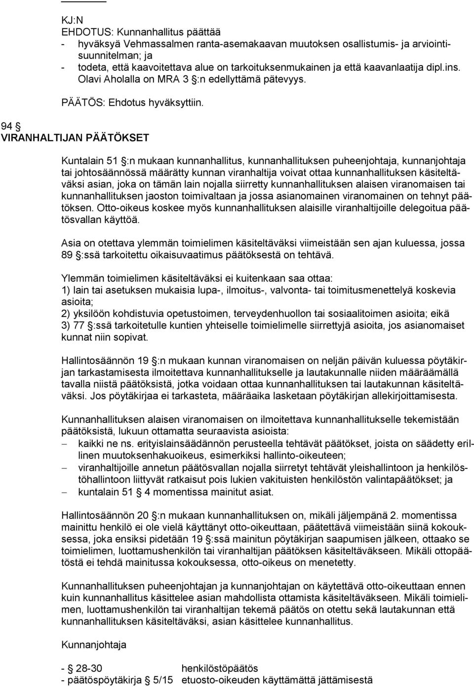 94 VIRANHALTIJAN PÄÄTÖKSET Kuntalain 51 :n mukaan kunnanhallitus, kunnanhallituksen puheenjohtaja, kunnanjohtaja tai johtosäännössä määrätty kunnan viranhaltija voivat ottaa kunnanhallituksen