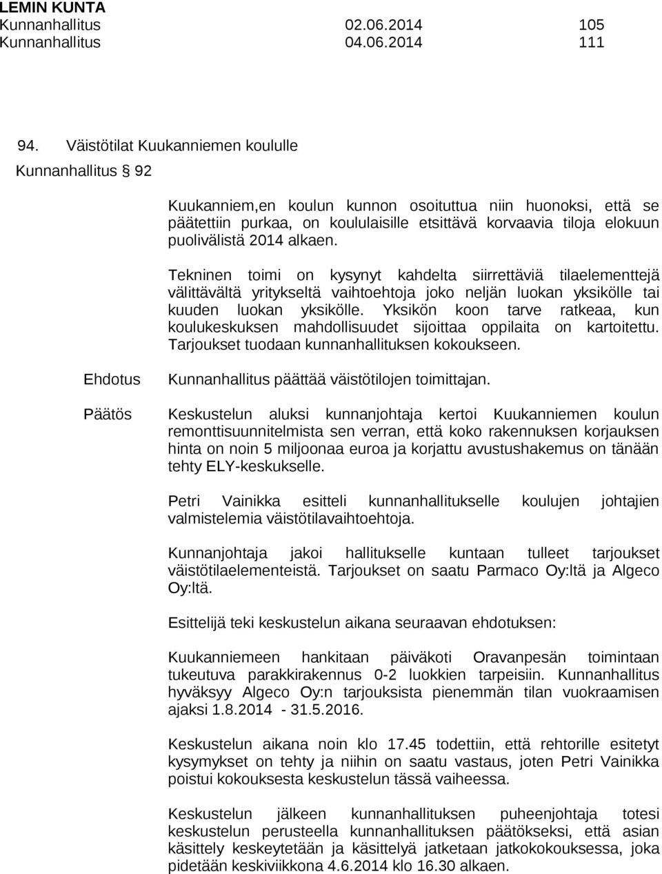 2014 alkaen. Tekninen toimi on kysynyt kahdelta siirrettäviä tilaelementtejä välittävältä yritykseltä vaihtoehtoja joko neljän luokan yksikölle tai kuuden luokan yksikölle.