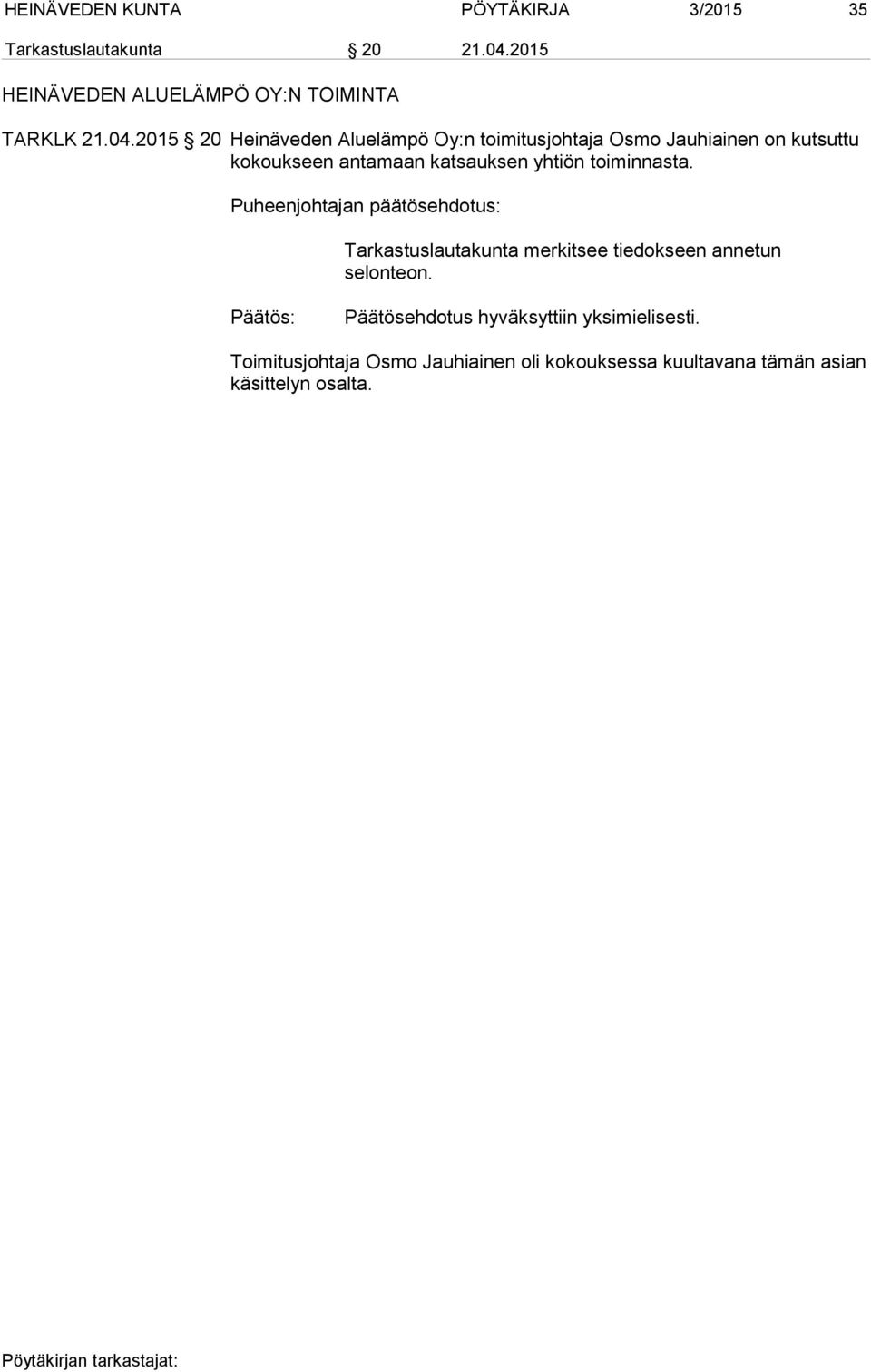 yhtiön toiminnasta. Puheenjohtajan päätösehdotus: Tarkastuslautakunta merkitsee tiedokseen annetun selonteon.