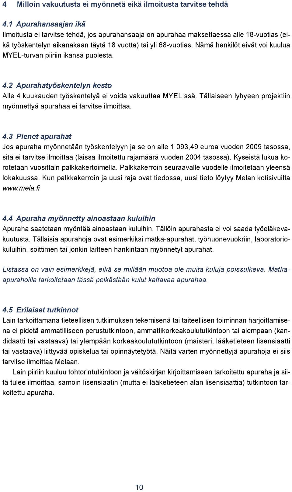 Nämä henkilöt eivät voi kuulua MYEL-turvan piiriin ikänsä puolesta. 4.2 Apurahatyöskentelyn kesto Alle 4 kuukauden työskentelyä ei voida vakuuttaa MYEL:ssä.