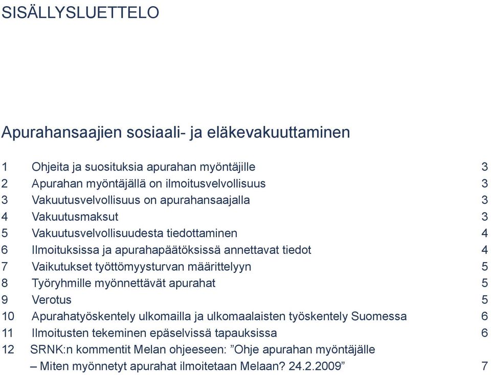 Vaikutukset työttömyysturvan määrittelyyn 5 8 Työryhmille myönnettävät apurahat 5 9 Verotus 5 10 Apurahatyöskentely ulkomailla ja ulkomaalaisten työskentely