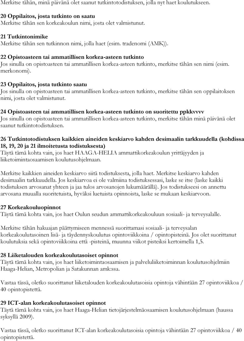 22 Opistoasteen tai ammatillisen korkea-asteen tutkinto Jos sinulla on opistoasteen tai ammatillisen korkea-asteen tutkinto, merkitse tähän sen nimi (esim. merkonomi).