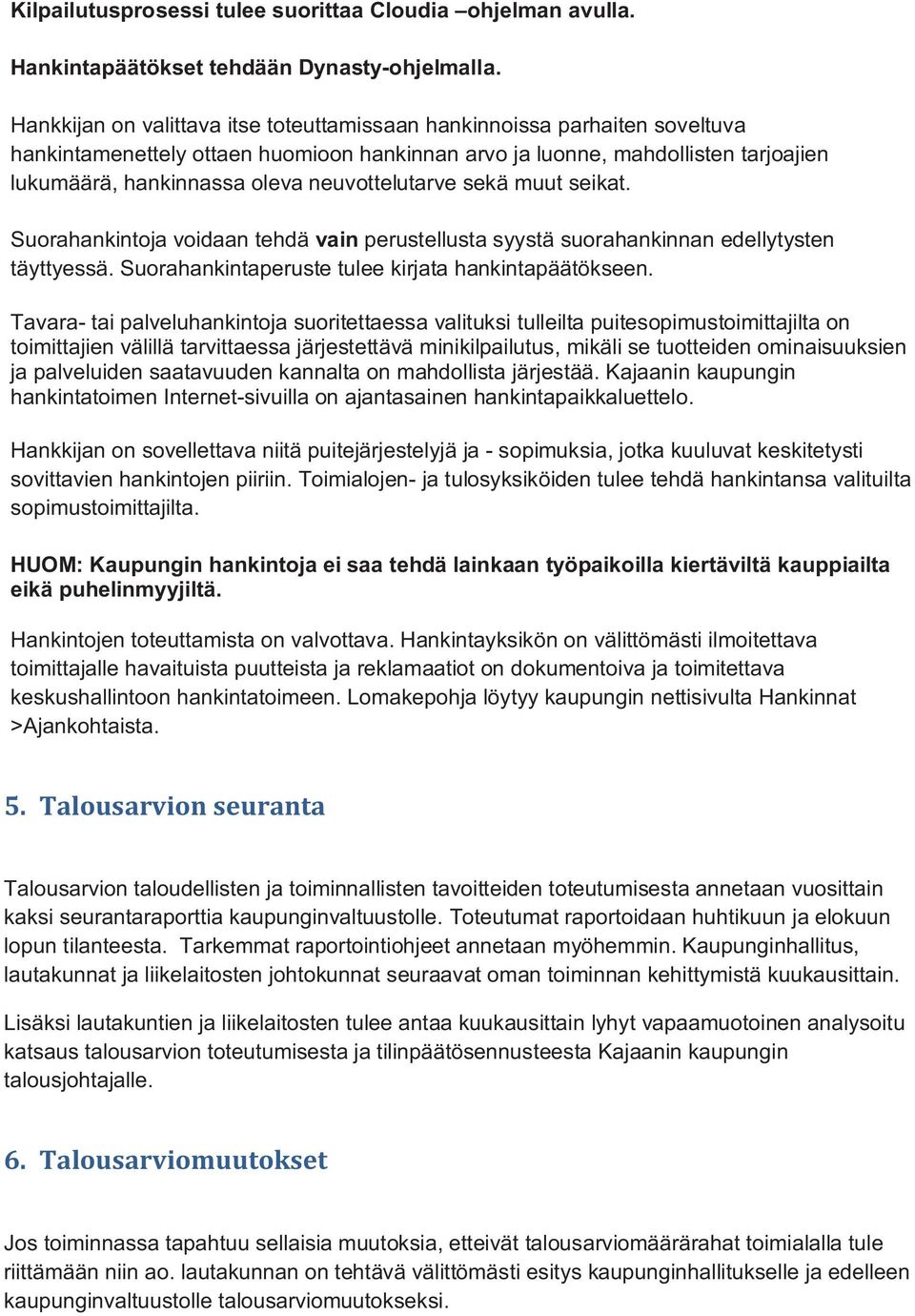 neuvottelutarve sekä muut seikat. Suorahankintoja voidaan tehdä vain perustellusta syystä suorahankinnan edellytysten täyttyessä. Suorahankintaperuste tulee kirjata hankintapäätökseen.