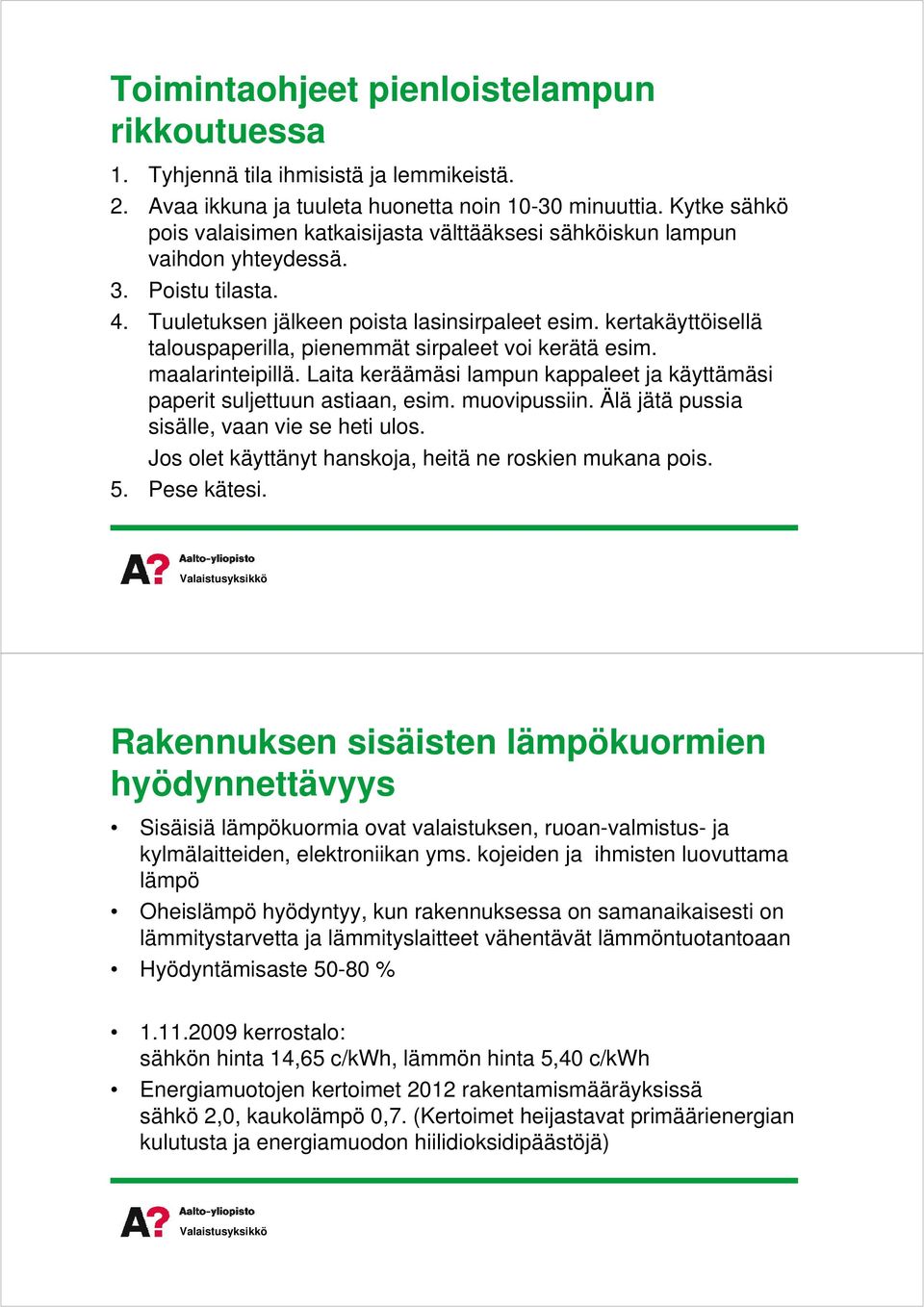 kertakäyttöisellä talouspaperilla,pienemmätsirpaleetvoikerätä esim. maalarinteipillä.laitakeräämäsilampunkappaleetjakäyttämäsi paperitsuljettuunastiaan,esim.muovipussiin.