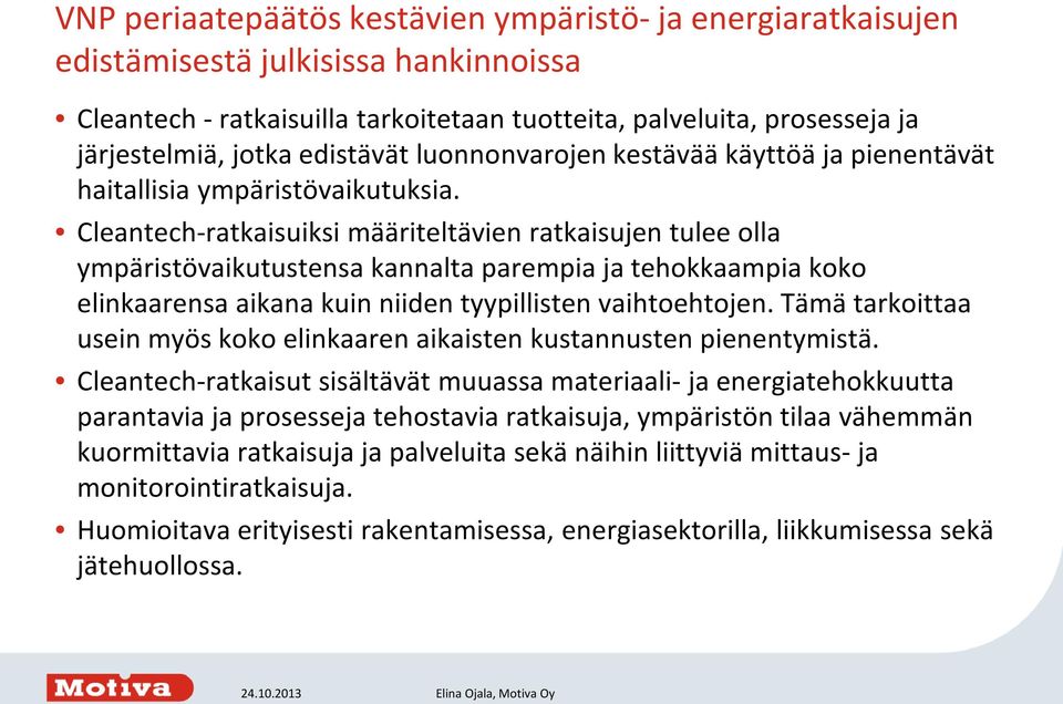 Cleantech-ratkaisuiksi määriteltävien ratkaisujen tulee olla ympäristövaikutustensa kannalta parempia ja tehokkaampia koko elinkaarensa aikana kuin niiden tyypillisten vaihtoehtojen.