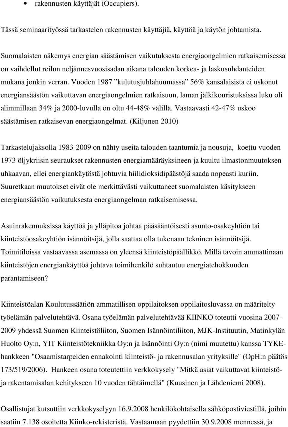 Vuoden 1987 kulutusjuhlahuumassa 56% kansalaisista ei uskonut energiansäästön vaikuttavan energiaongelmien ratkaisuun, laman jälkikouristuksissa luku oli alimmillaan 34% ja 2000-luvulla on oltu