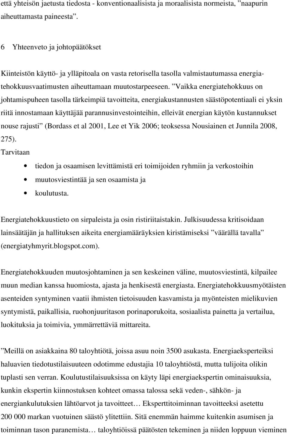 Vaikka energiatehokkuus on johtamispuheen tasolla tärkeimpiä tavoitteita, energiakustannusten säästöpotentiaali ei yksin riitä innostamaan käyttäjää parannusinvestointeihin, elleivät energian käytön