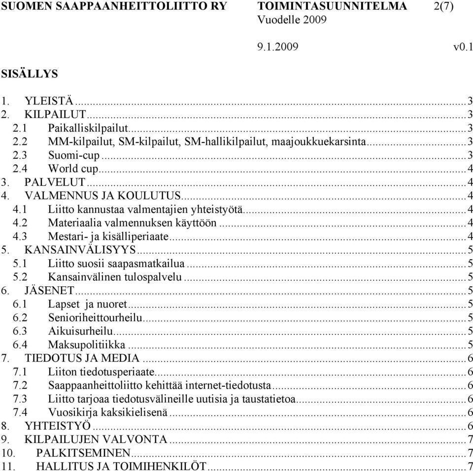 KANSAINVÄLISYYS...5 5.1 Liitto suosii saapasmatkailua...5 5.2 Kansainvälinen tulospalvelu...5 6. JÄSENET...5 6.1 Lapset ja nuoret...5 6.2 Senioriheittourheilu...5 6.3 Aikuisurheilu...5 6.4 Maksupolitiikka.