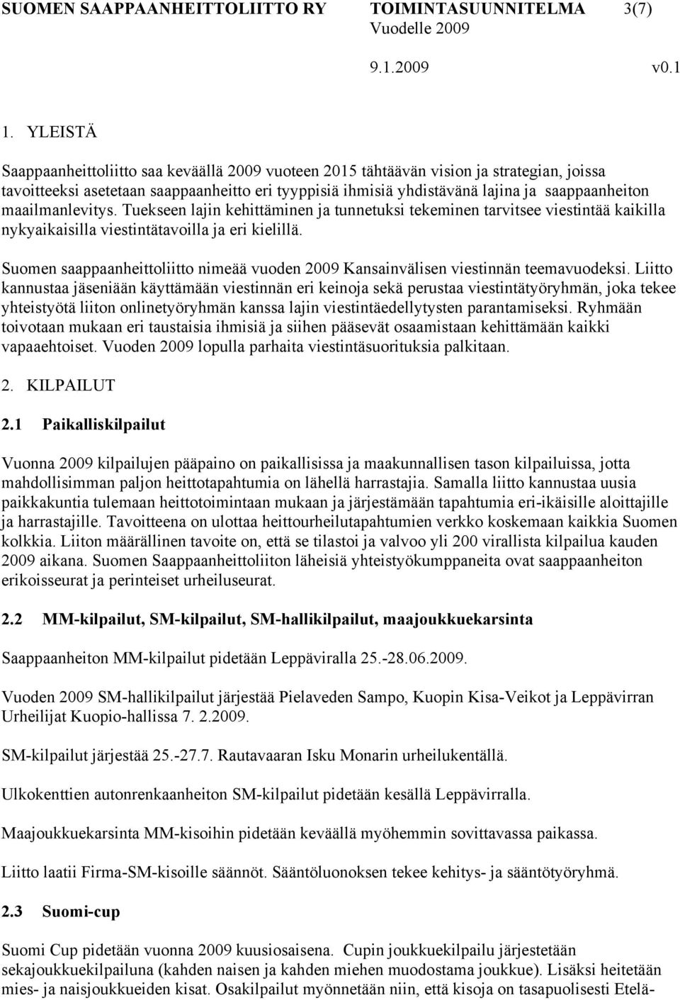 maailmanlevitys. Tuekseen lajin kehittäminen ja tunnetuksi tekeminen tarvitsee viestintää kaikilla nykyaikaisilla viestintätavoilla ja eri kielillä.