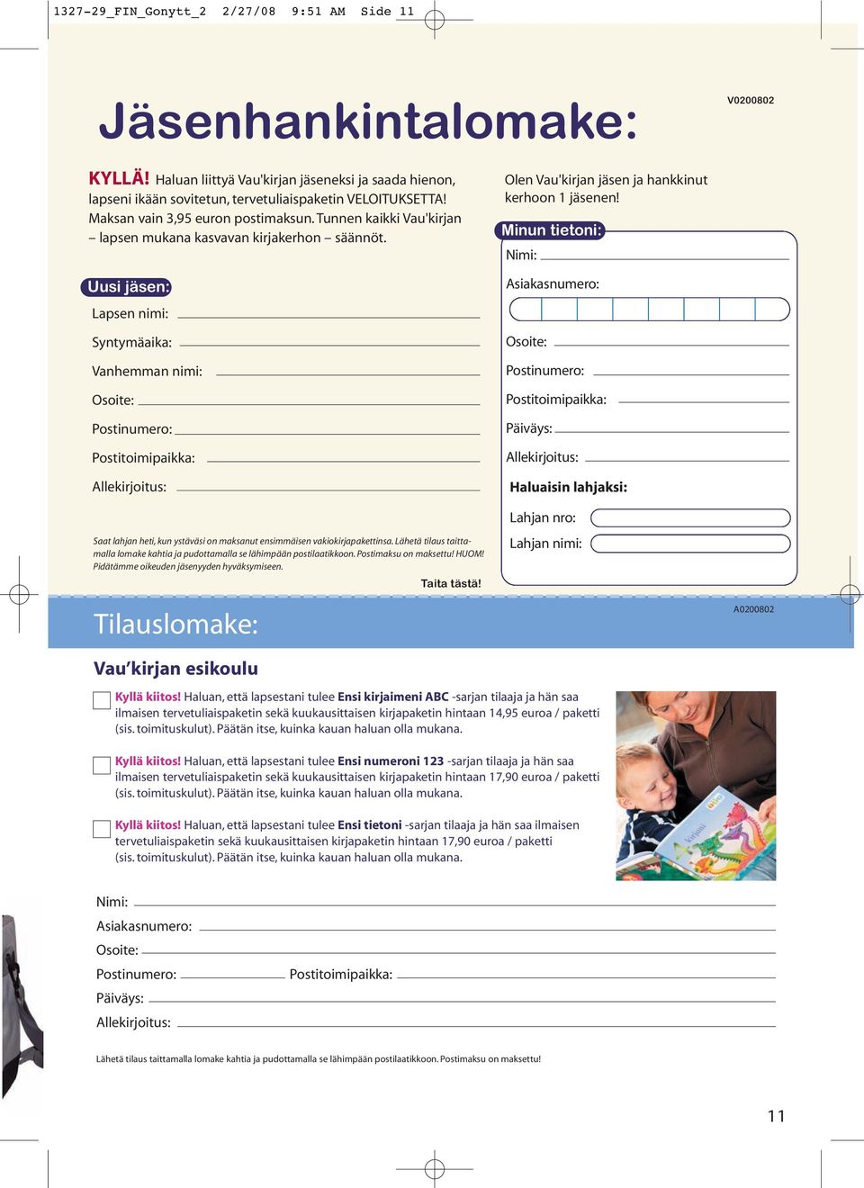 Uusi jäsen: Lapsen nimi: Syntymäaika: Vanhemman nimi: Osoite: Postinumero: Postitoimipaikka: Allekirjoitus: Saat lahjan heti, kun ystäväsi on maksanut ensimmäisen vakiokirjapakettinsa.