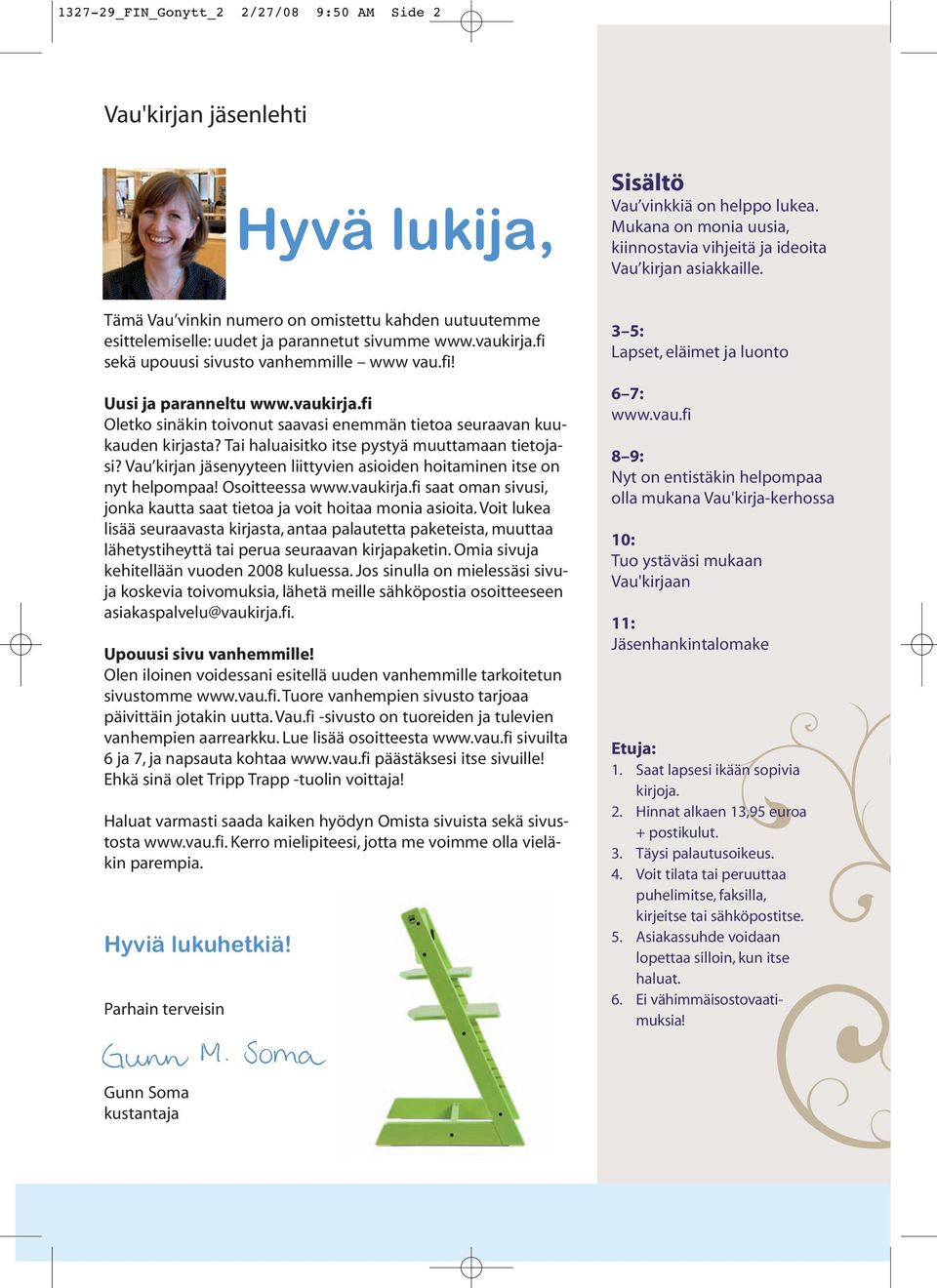 Tai haluaisitko itse pystyä muuttamaan tietojasi? Vau kirjan jäsenyyteen liittyvien asioiden hoitaminen itse on nyt helpompaa! Osoitteessa www.vaukirja.