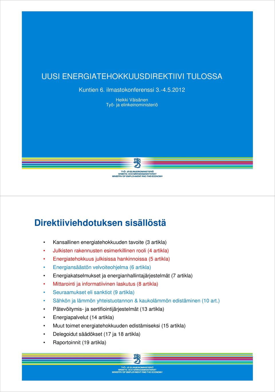 Energiatehokkuus julkisissa hankinnoissa (5 artikla) Energiansäästön velvoiteohjelma (6 artikla) Energiakatselmukset ja energianhallintajärjestelmät (7 artikla) Mittarointi ja informatiivinen