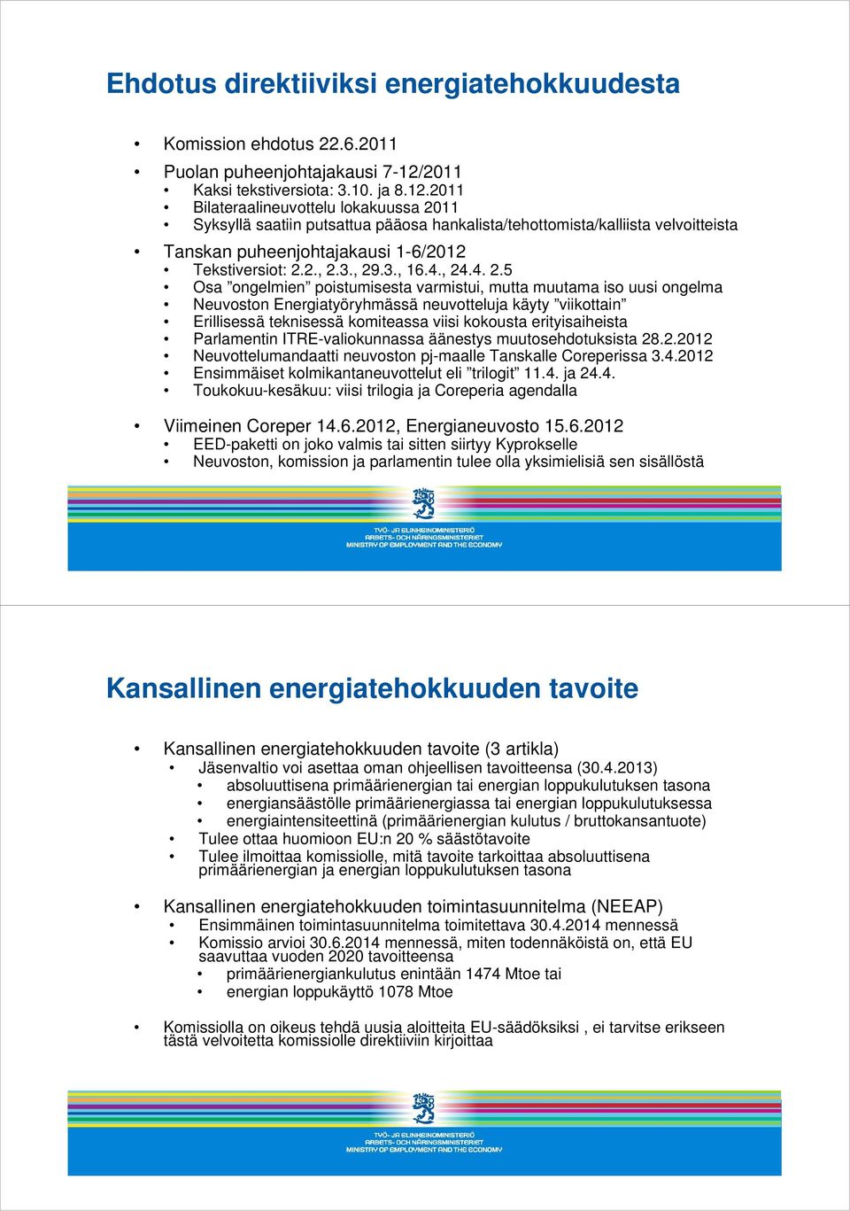 2011 Bilateraalineuvottelu lokakuussa 2011 Syksyllä saatiin putsattua pääosa hankalista/tehottomista/kalliista velvoitteista Tanskan puheenjohtajakausi 1-6/2012 Tekstiversiot: 2.2., 2.3., 29.3., 16.4.