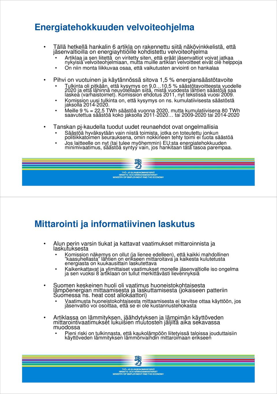 hankalaa Pihvi on vuotuinen ja käytännössä sitova 1,5 % energiansäästötavoite Tulkinta oli pitkään, että kysymys on 9,0 10,5 % säästötavoitteesta vuodelle 2020 ja että lähinnä neuvotellaan siitä,