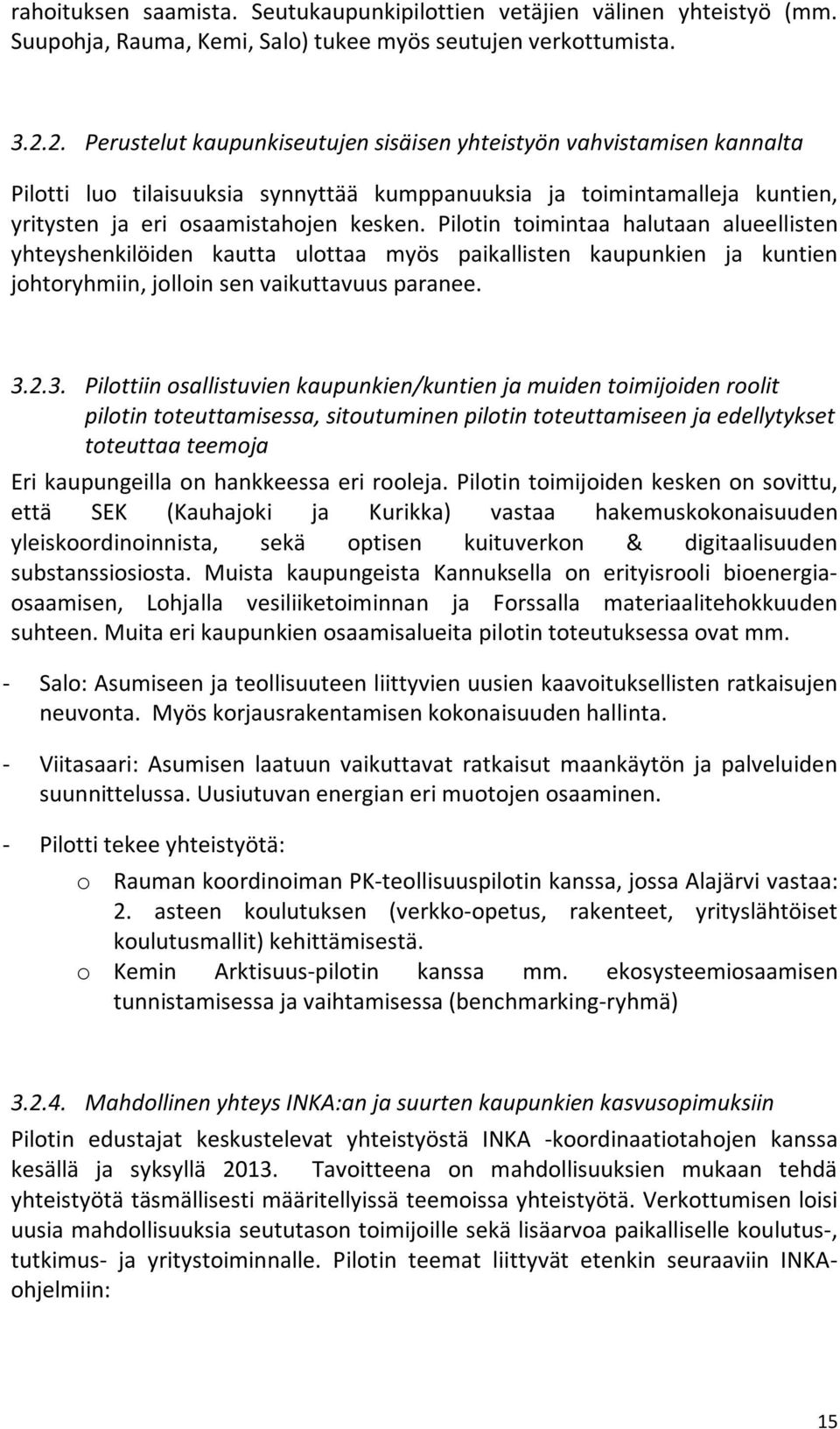 Pilotin toimintaa halutaan alueellisten yhteyshenkilöiden kautta ulottaa myös paikallisten kaupunkien ja kuntien johtoryhmiin, jolloin sen vaikuttavuus paranee. 3.