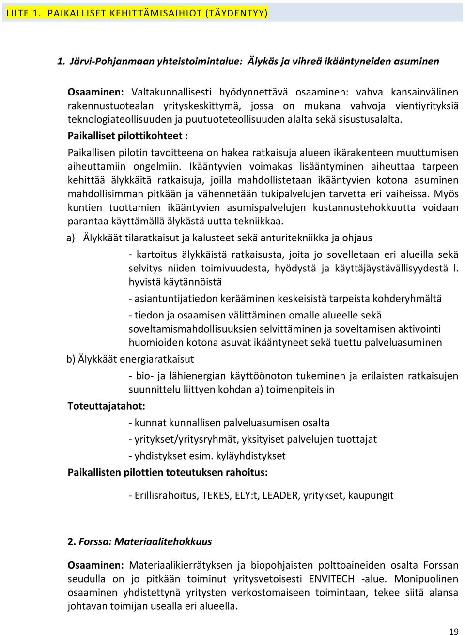 mukana vahvoja vientiyrityksiä teknologiateollisuuden ja puutuoteteollisuuden alalta sekä sisustusalalta.