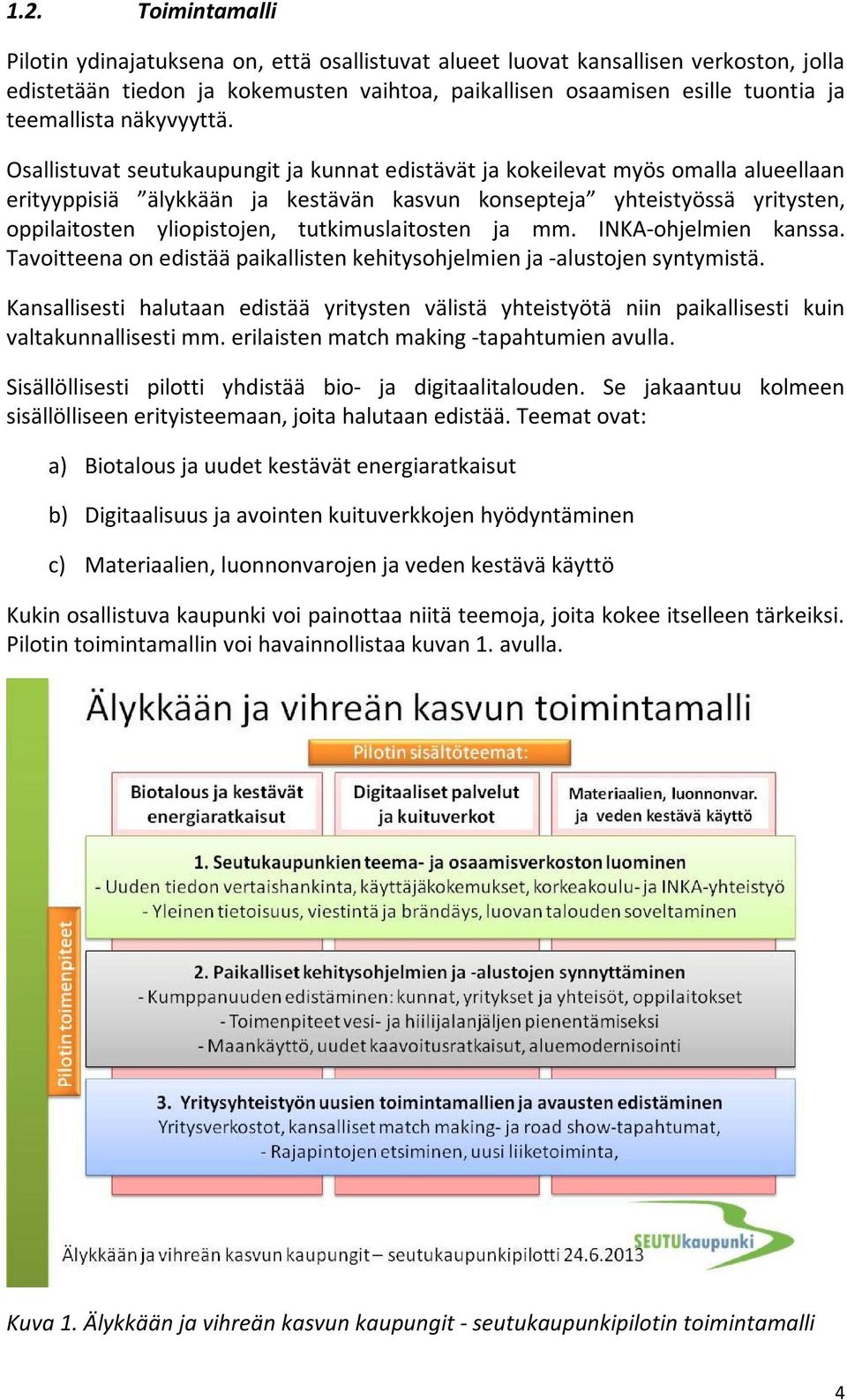 Osallistuvat seutukaupungit ja kunnat edistävät ja kokeilevat myös omalla alueellaan erityyppisiä älykkään ja kestävän kasvun konsepteja yhteistyössä yritysten, oppilaitosten yliopistojen,