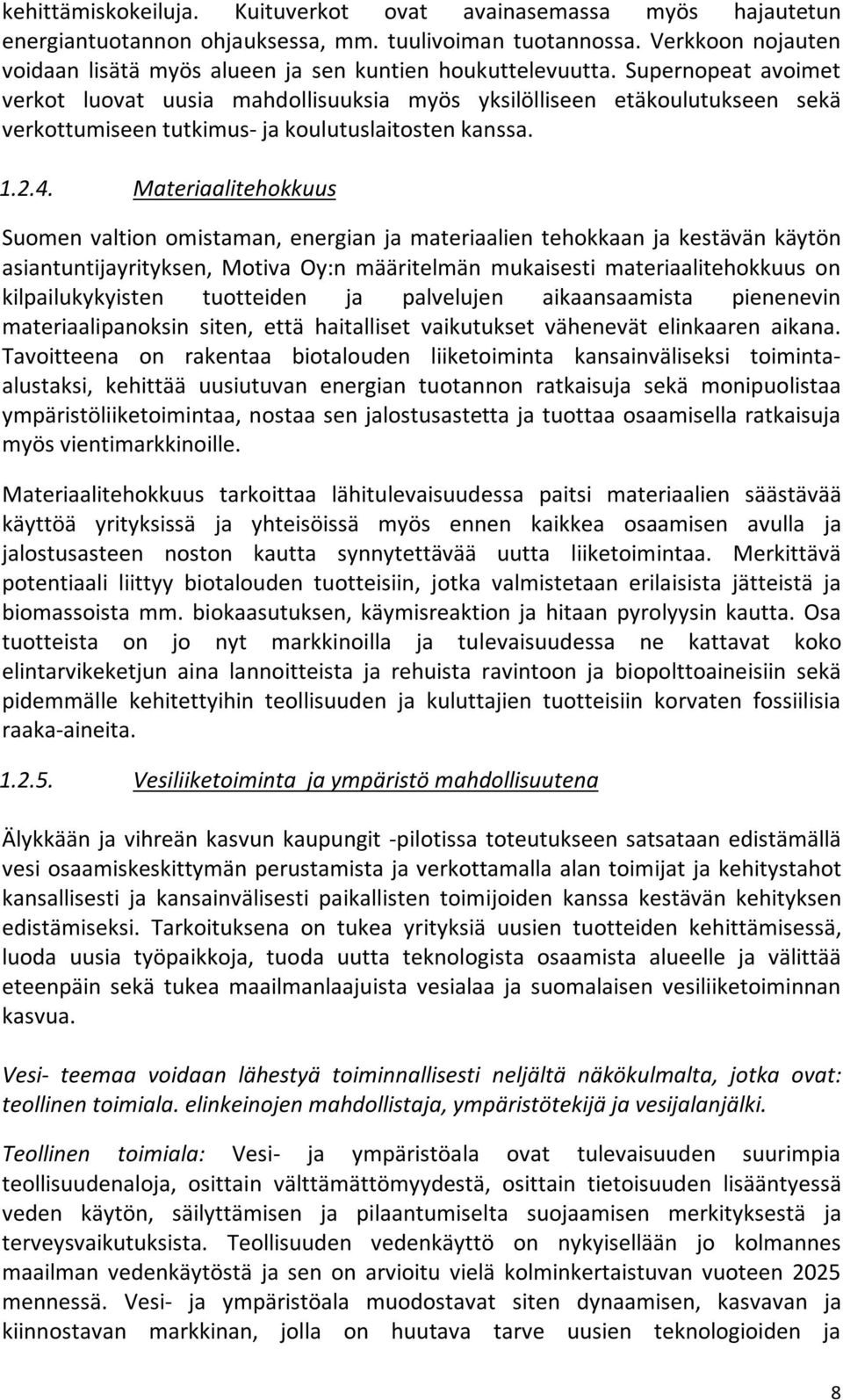 Supernopeat avoimet verkot luovat uusia mahdollisuuksia myös yksilölliseen etäkoulutukseen sekä verkottumiseen tutkimus- ja koulutuslaitosten kanssa. 1.2.4.