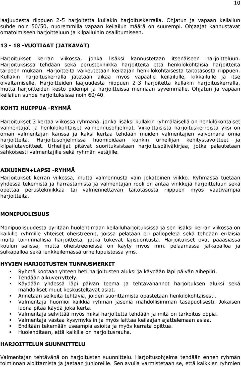 Harjoituksissa tehdään sekä perustekniikka harjoitteita että henkilökohtaisia harjoitteita tarpeen mukaan. Harjoitteita vaikeutetaan keilaajan henkilökohtaisesta taitotasosta riippuen.