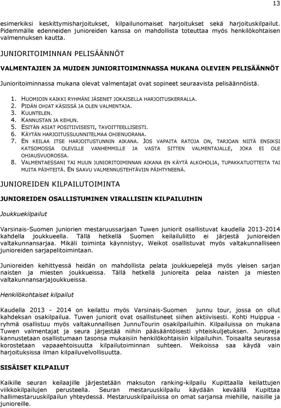JUNIORITOIMINNAN PELISÄÄNNÖT VALMENTAJIEN JA MUIDEN JUNIORITOIMINNASSA MUKANA OLEVIEN PELISÄÄNNÖT Junioritoiminnassa mukana olevat valmentajat ovat sopineet seuraavista pelisäännöistä. 1.