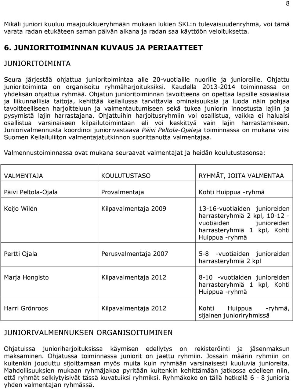 Kaudella 2013-2014 toiminnassa on yhdeksän ohjattua ryhmää.