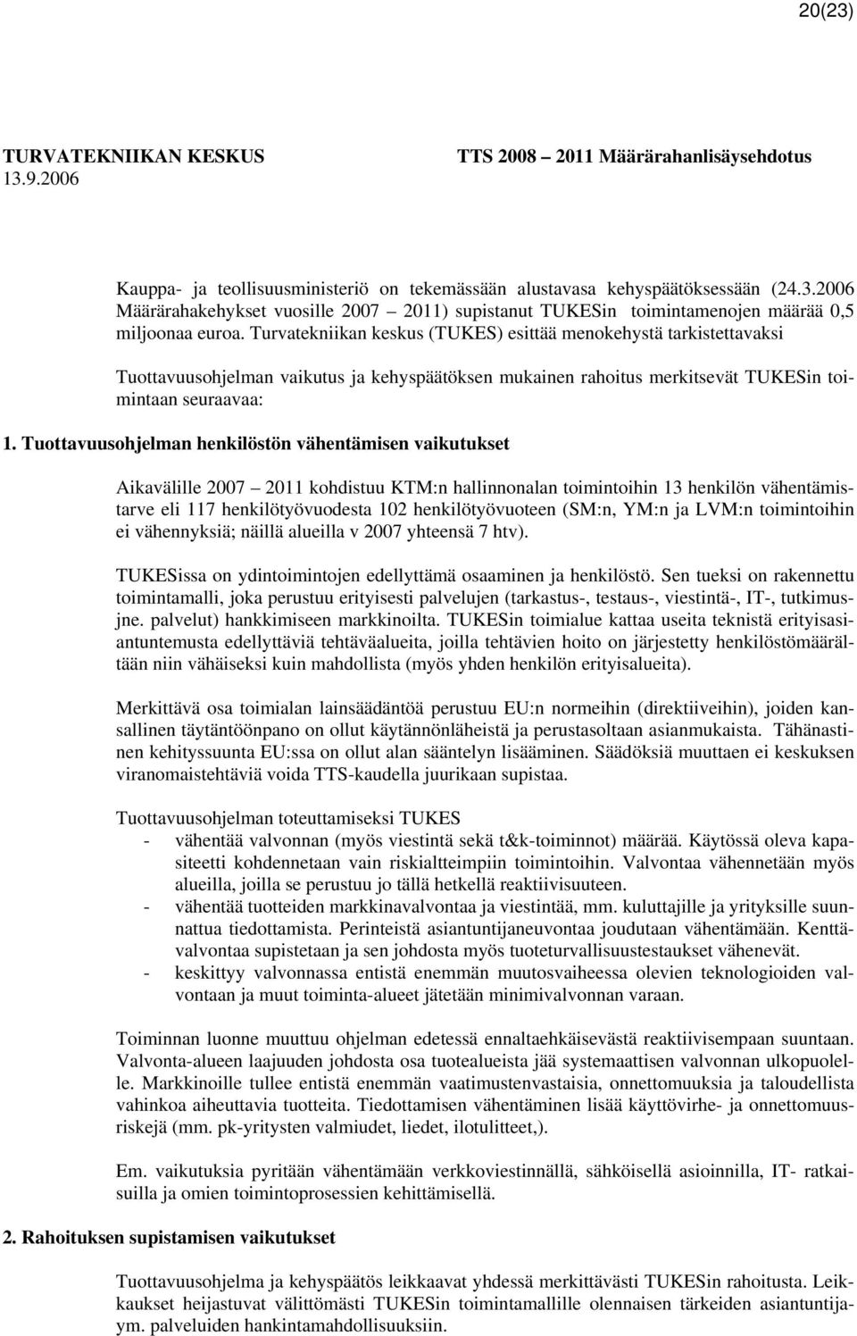 Tuottavuusohjelman henkilöstön vähentämisen vaikutukset Aikavälille 2007 2011 kohdistuu KTM:n hallinnonalan toimintoihin 13 henkilön vähentämistarve eli 117 henkilötyövuodesta 102 henkilötyövuoteen