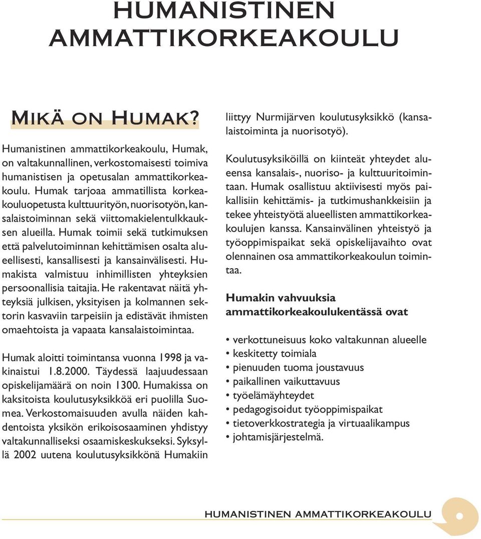 Humak toimii sekä tutkimuksen että palvelutoiminnan kehittämisen osalta alueellisesti, kansallisesti ja kansainvälisesti. Humakista valmistuu inhimillisten yhteyksien persoonallisia taitajia.
