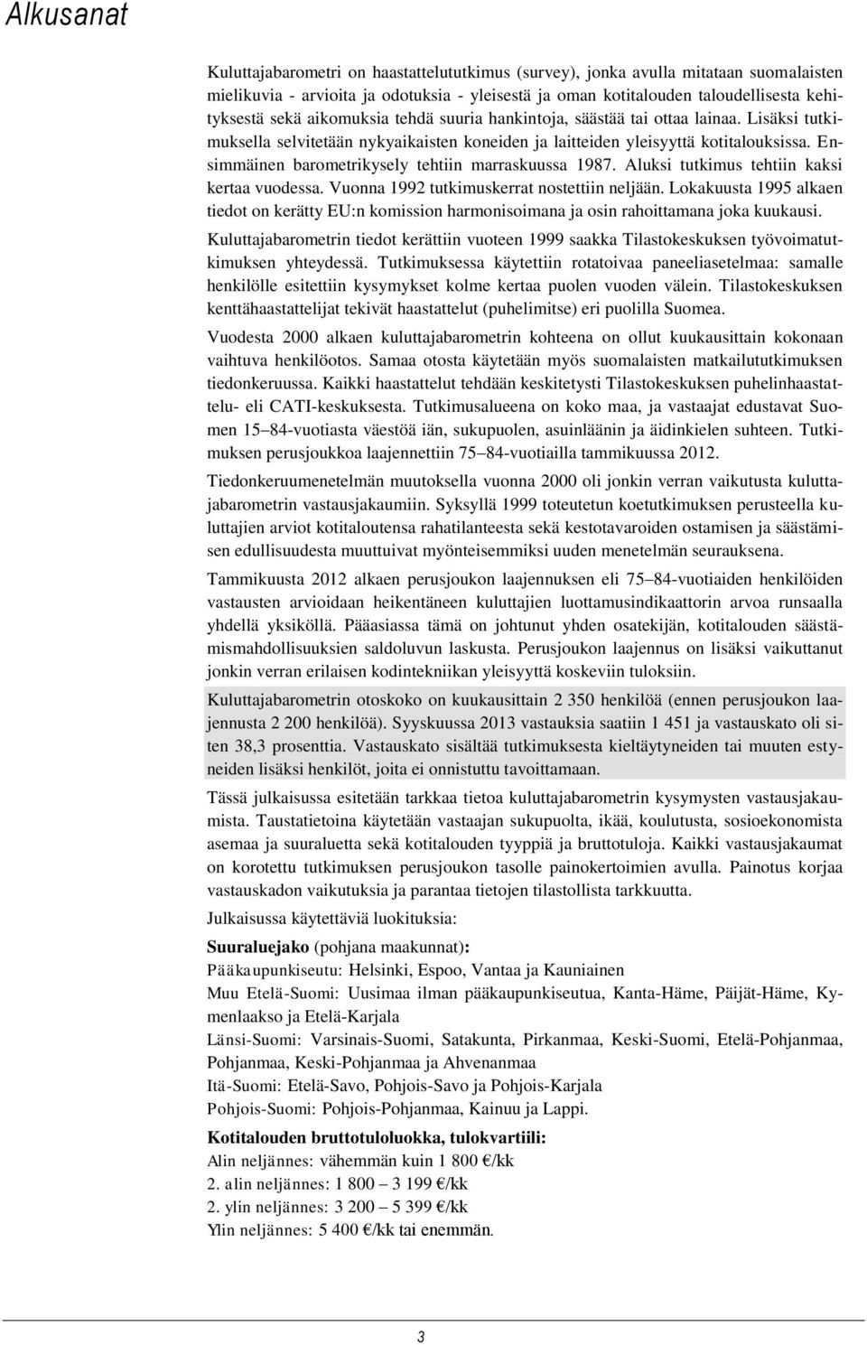 Ensimmäinen barometrikysely tehtiin marraskuussa 1987. Aluksi tutkimus tehtiin kaksi kertaa vuodessa. Vuonna 1992 tutkimuskerrat nostettiin neljään.