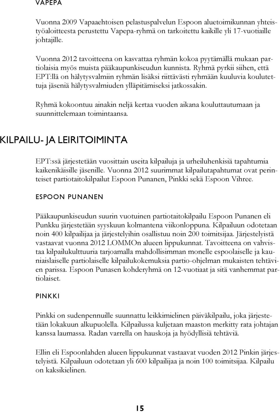 Ryhmä pyrkii siihen, että EPT:llä on hälytysvalmiin ryhmän lisäksi riittävästi ryhmään kuuluvia koulutettuja jäseniä hälytysvalmiuden ylläpitämiseksi jatkossakin.