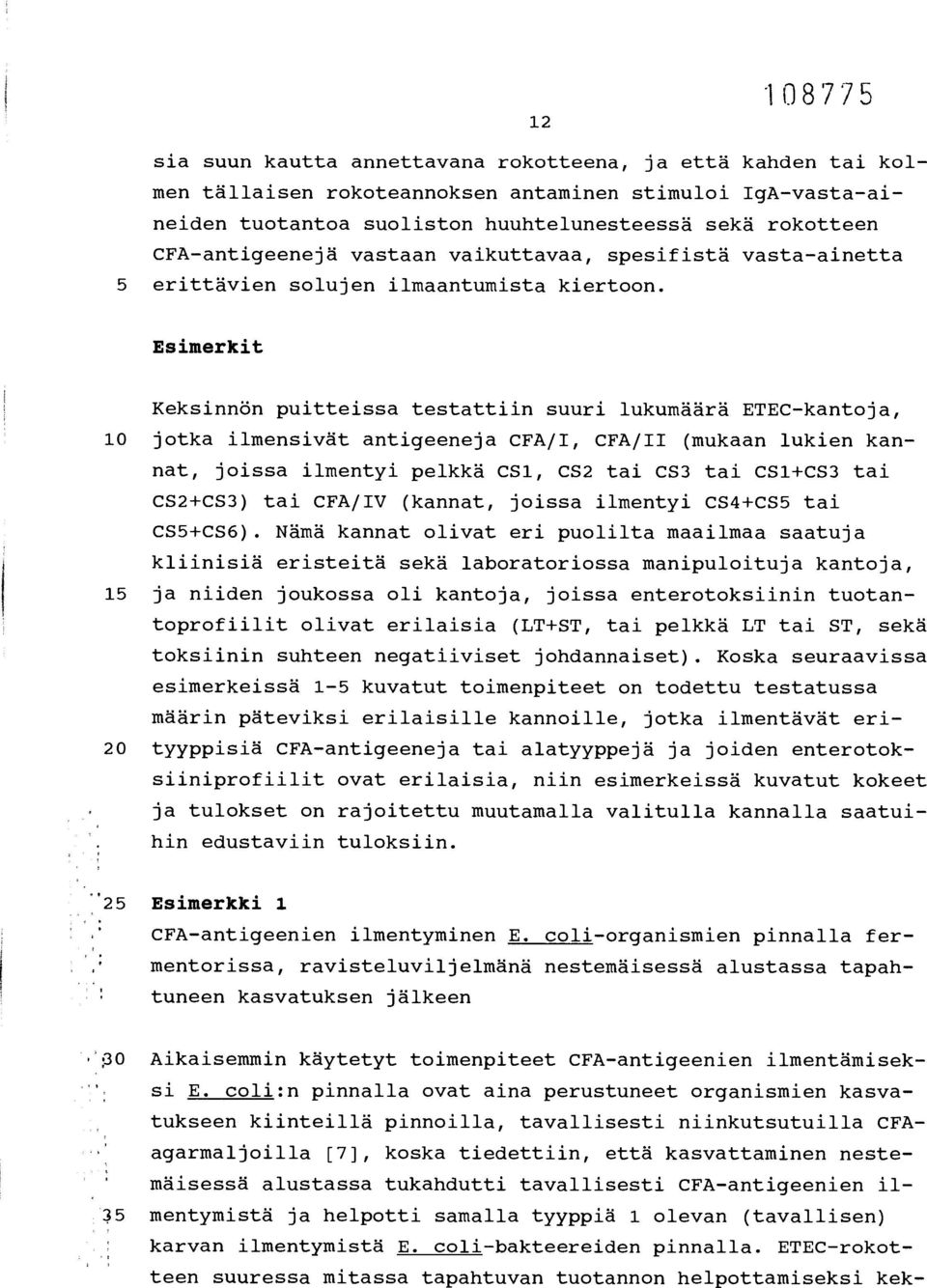 Esimerkit Keksinnön puitteissa testattiin suuri lukumäärä ETEC-kantoja, 10 jotka ilmensivät antigeeneja CFA/I, CFA/II (mukaan lukien kannat, joissa ilmentyi pelkkä CS1, CS2 tai CS3 tai CS1+CS3 tai