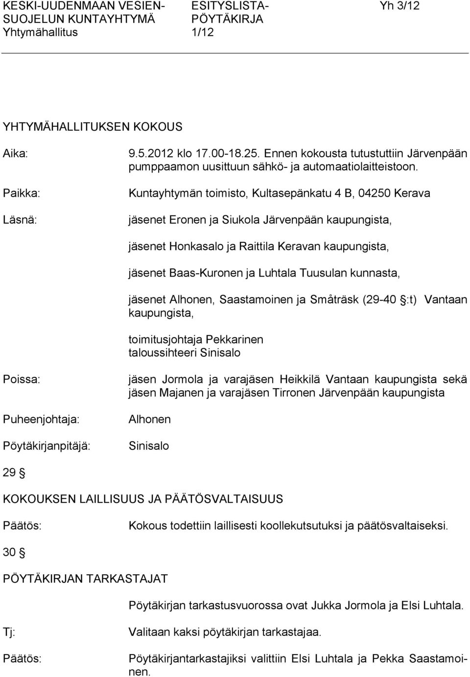 Kuntayhtymän toimisto, Kultasepänkatu 4 B, 04250 Kerava jäsenet Eronen ja Siukola Järvenpään kaupungista, jäsenet Honkasalo ja Raittila Keravan kaupungista, jäsenet Baas-Kuronen ja Luhtala Tuusulan