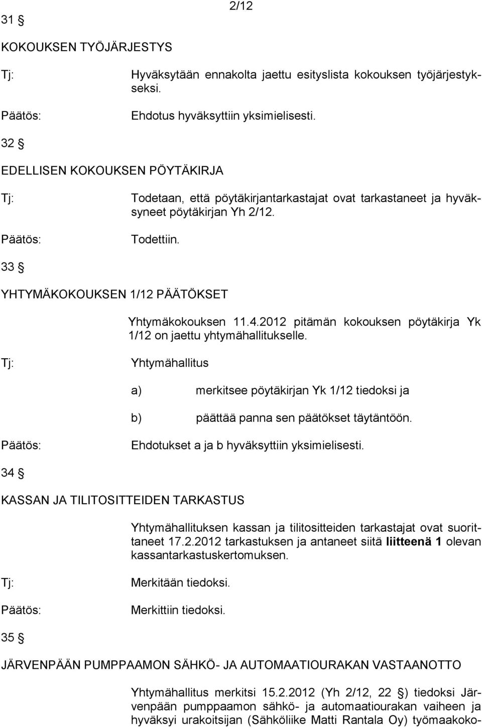2012 pitämän kokouksen pöytäkirja Yk 1/12 on jaettu yhtymähallitukselle. Yhtymähallitus a) merkitsee pöytäkirjan Yk 1/12 tiedoksi ja b) päättää panna sen päätökset täytäntöön.