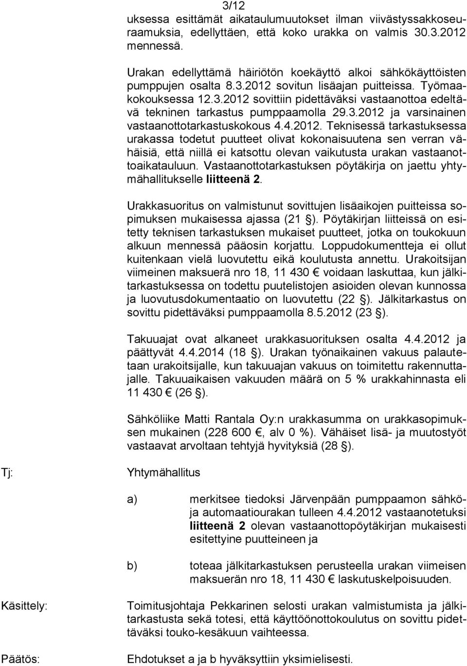 3.2012 ja varsinainen vastaanottotarkastuskokous 4.4.2012. Teknisessä tarkastuksessa urakassa todetut puutteet olivat kokonaisuutena sen verran vähäisiä, että niillä ei katsottu olevan vaikutusta urakan vastaanottoaikatauluun.