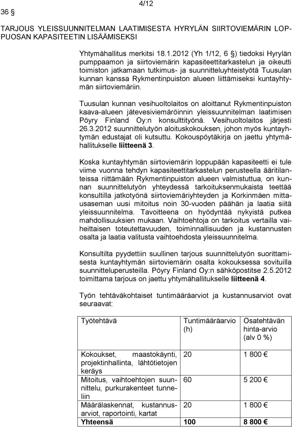 .1.2012 (Yh 1/12, 6 ) tiedoksi Hyrylän pumppaamon ja siirtoviemärin kapasiteettitarkastelun ja oikeutti toimiston jatkamaan tutkimus- ja suunnitteluyhteistyötä Tuusulan kunnan kanssa Rykmentinpuiston