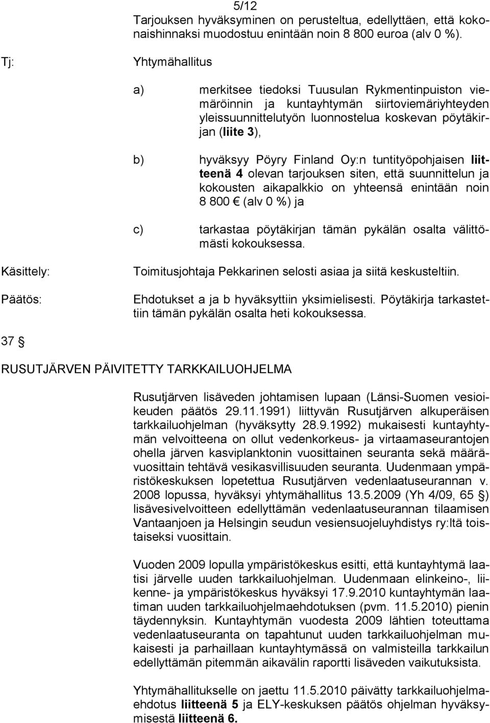 Finland Oy:n tuntityöpohjaisen liitteenä 4 olevan tarjouksen siten, että suunnittelun ja kokousten aikapalkkio on yhteensä enintään noin 8 800 (alv 0 %) ja c) tarkastaa pöytäkirjan tämän pykälän