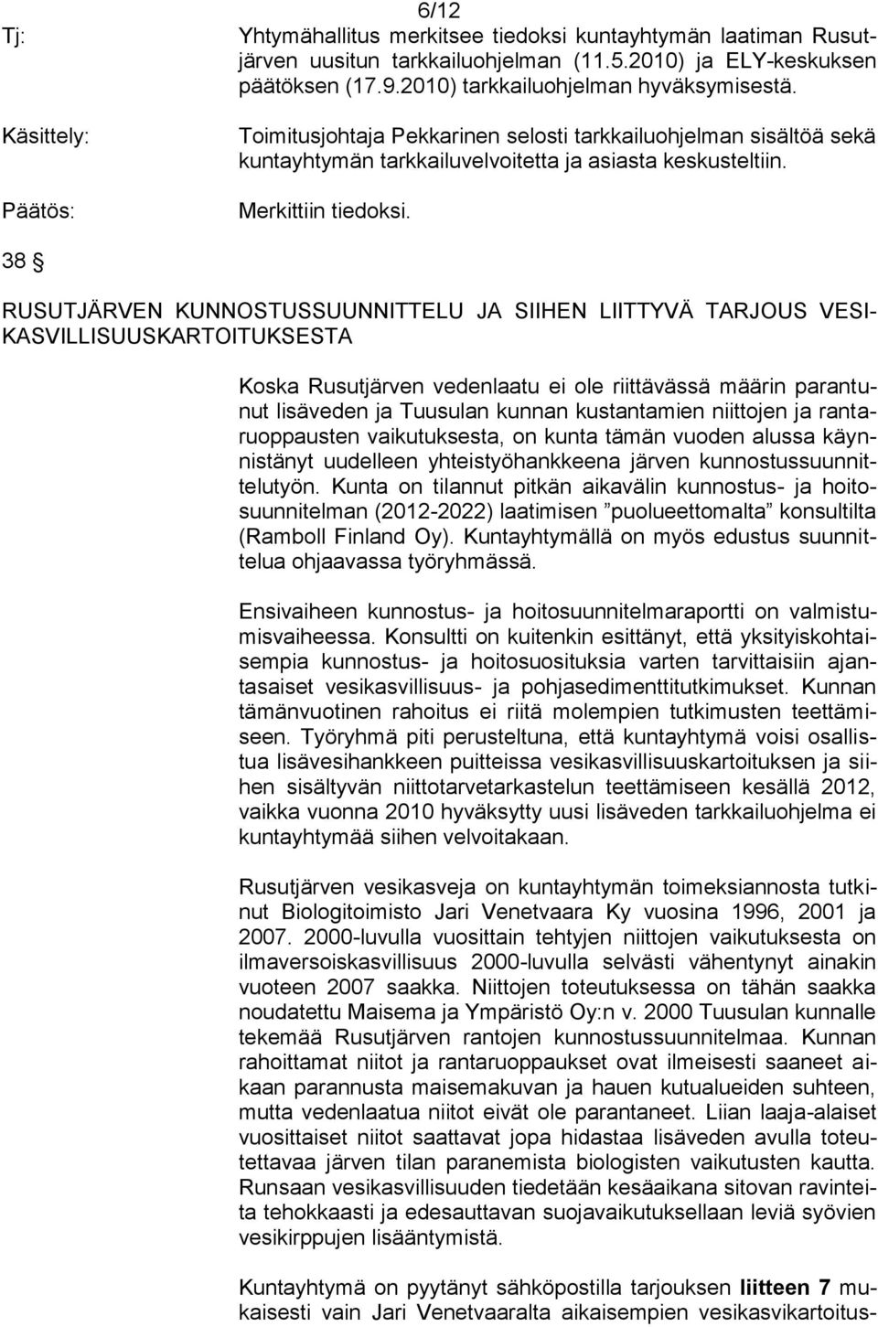 38 RUSUTJÄRVEN KUNNOSTUSSUUNNITTELU JA SIIHEN LIITTYVÄ TARJOUS VESI- KASVILLISUUSKARTOITUKSESTA Koska Rusutjärven vedenlaatu ei ole riittävässä määrin parantunut lisäveden ja Tuusulan kunnan