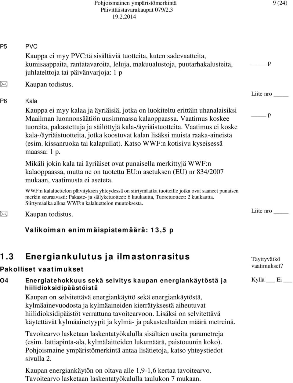 Vaatimus koskee tuoreita, pakastettuja ja säilöttyjä kala-/äyriäistuotteita. Vaatimus ei koske kala-/äyriäistuotteita, jotka koostuvat kalan lisäksi muista raaka-aineista (esim.