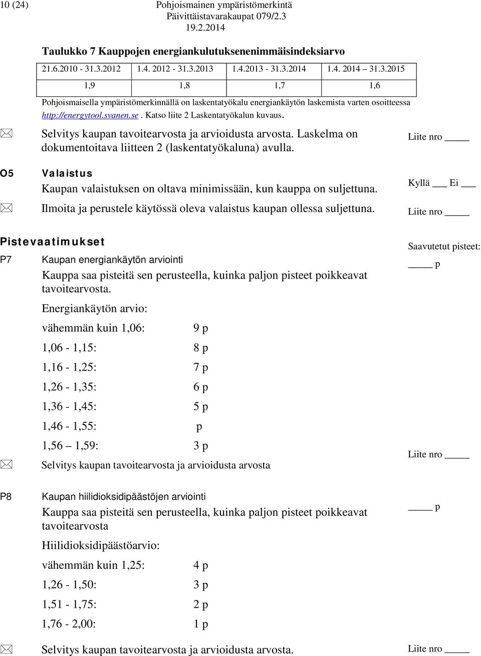 svanen.se. Katso liite 2 Laskentatyökalun kuvaus. Selvitys kaupan tavoitearvosta ja arvioidusta arvosta. Laskelma on dokumentoitava liitteen 2 (laskentatyökaluna) avulla.