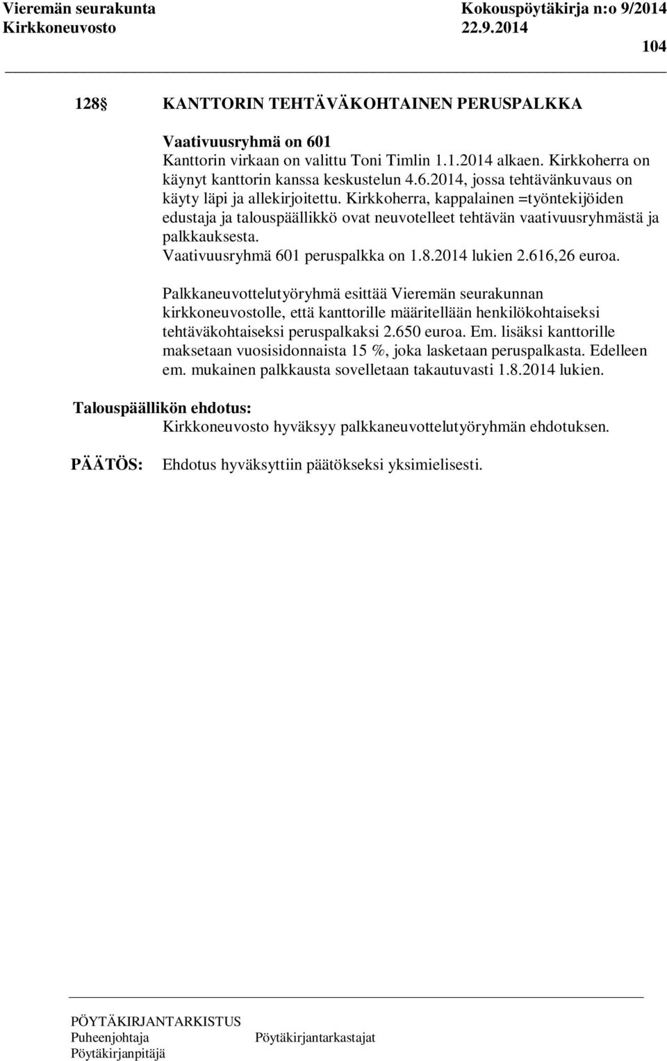 Palkkaneuvottelutyöryhmä esittää Vieremän seurakunnan kirkkoneuvostolle, että kanttorille määritellään henkilökohtaiseksi tehtäväkohtaiseksi peruspalkaksi 2.650 euroa. Em.