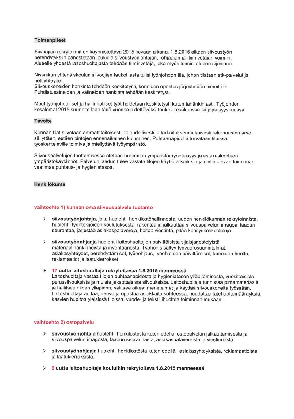 Nissnikun yhtenäiskoulun siivoojien taukotilasta tulisi työnjohdon tila, johon tilataan atk-palvelut ja nettiyhteydet.